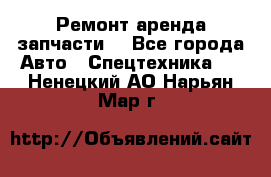 Ремонт,аренда,запчасти. - Все города Авто » Спецтехника   . Ненецкий АО,Нарьян-Мар г.